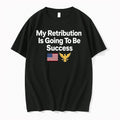 My Retribution Is Going To Be Success 0 Tshirts Sweater