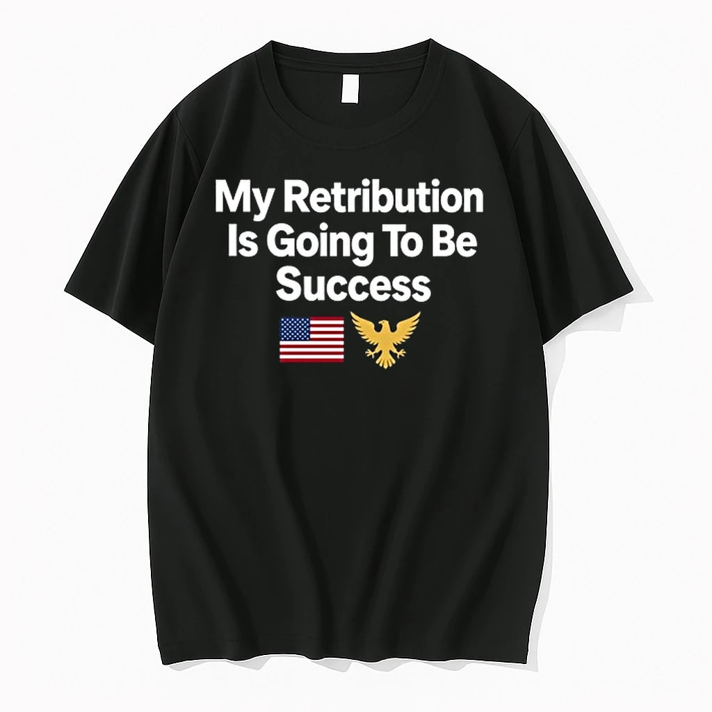 My Retribution Is Going To Be Success 0 Tshirts Sweater