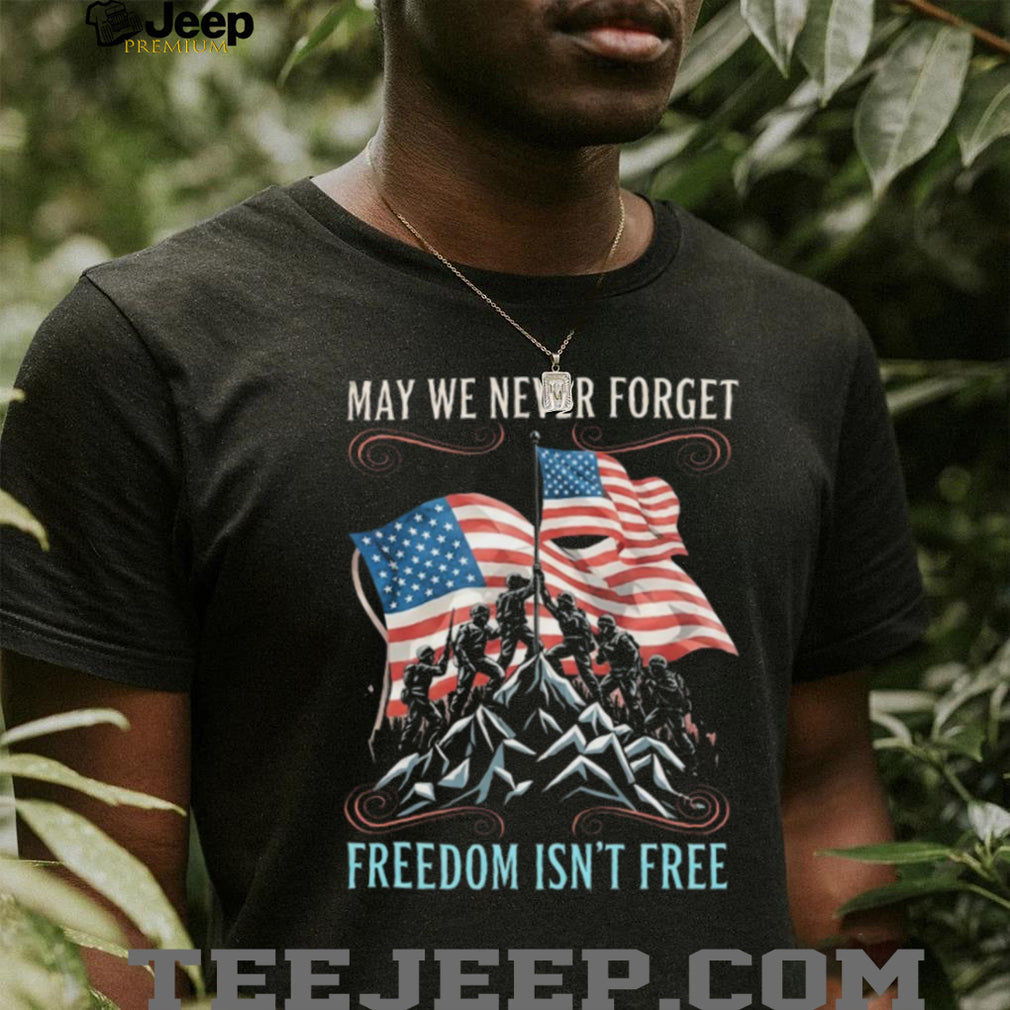 May We Never Forget Freedom Isn’t Free Patriotic American Flag T Shirt