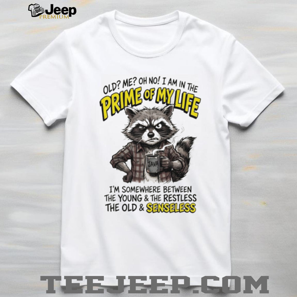 old me oh no I am in the prime of my life I’m somewhere between the young and the restless shirt
