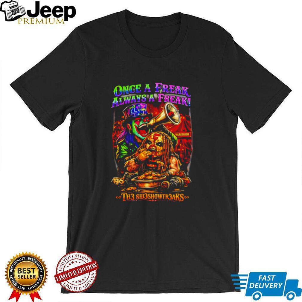 once a freak always a freak TH3 SID3SHOW FR3AKS shirt