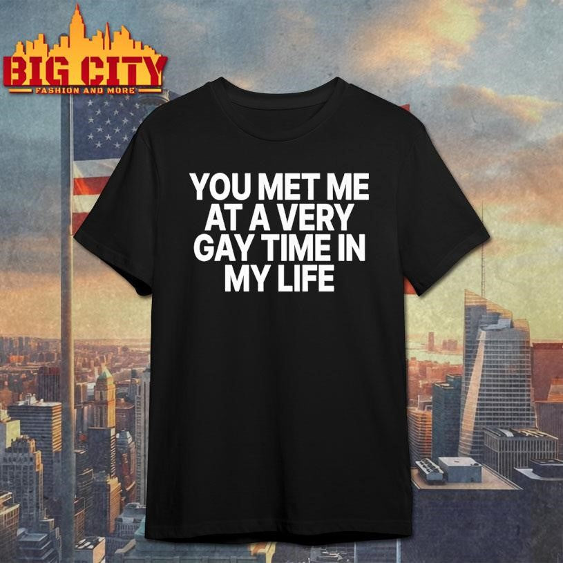 ou Met Me At A Very Gay Time In My Life Shirt