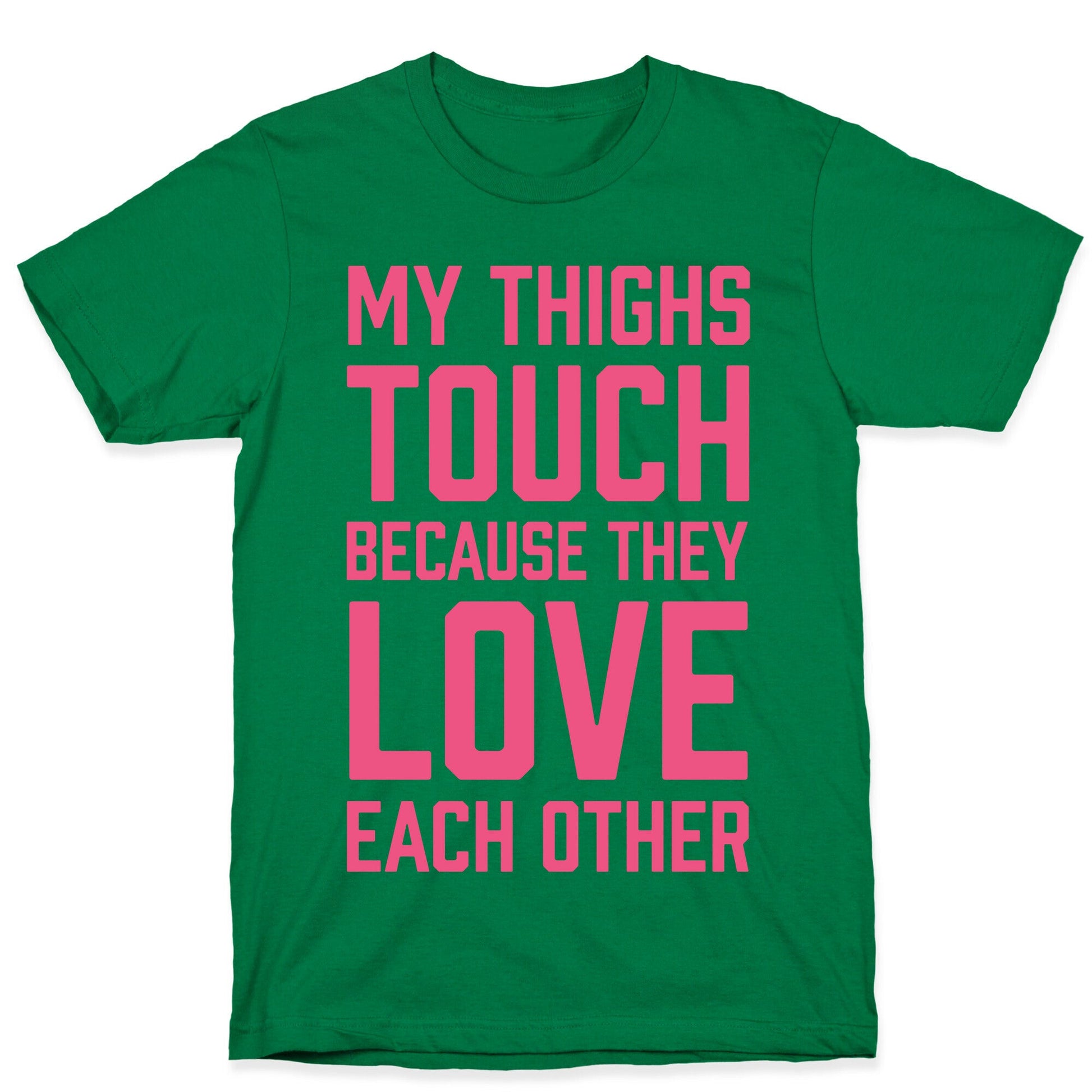 My Thighs Touch Because They Love Each Other T-Shirt