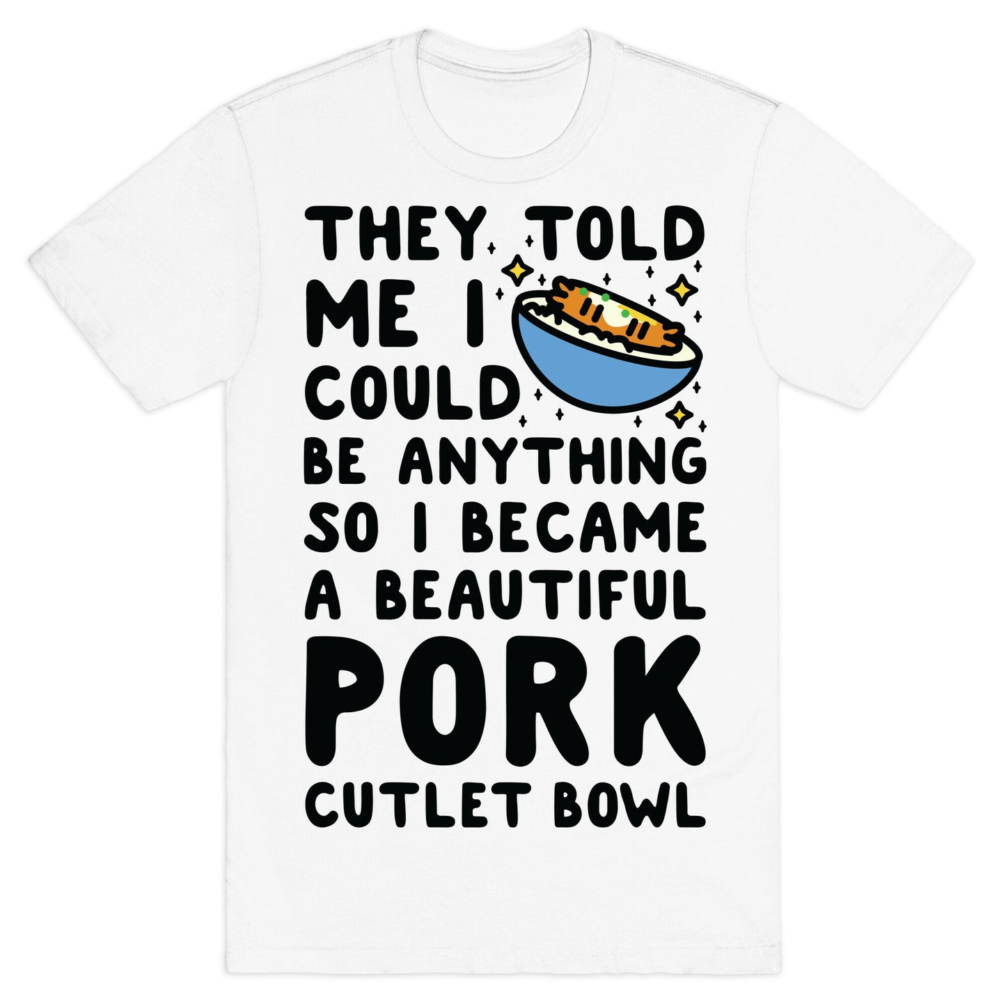 I Became a Beautiful Pork Cutlet Bowl T-Shirt