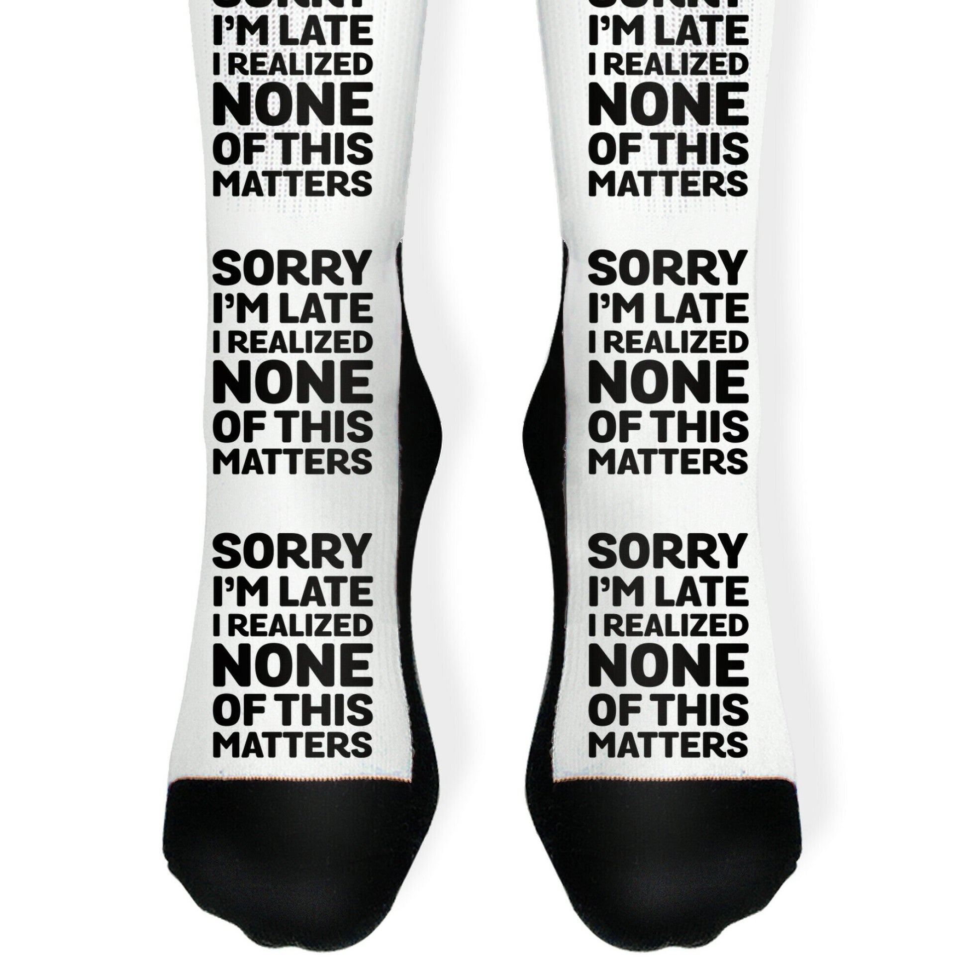 Sorry I'm Late I Realized None Of This Matters Socks