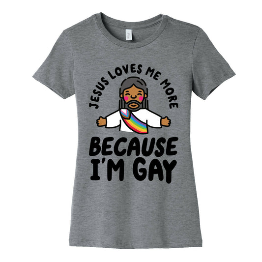 Jesus Loves Me More Because Im Gay Womens Cotton Tee
