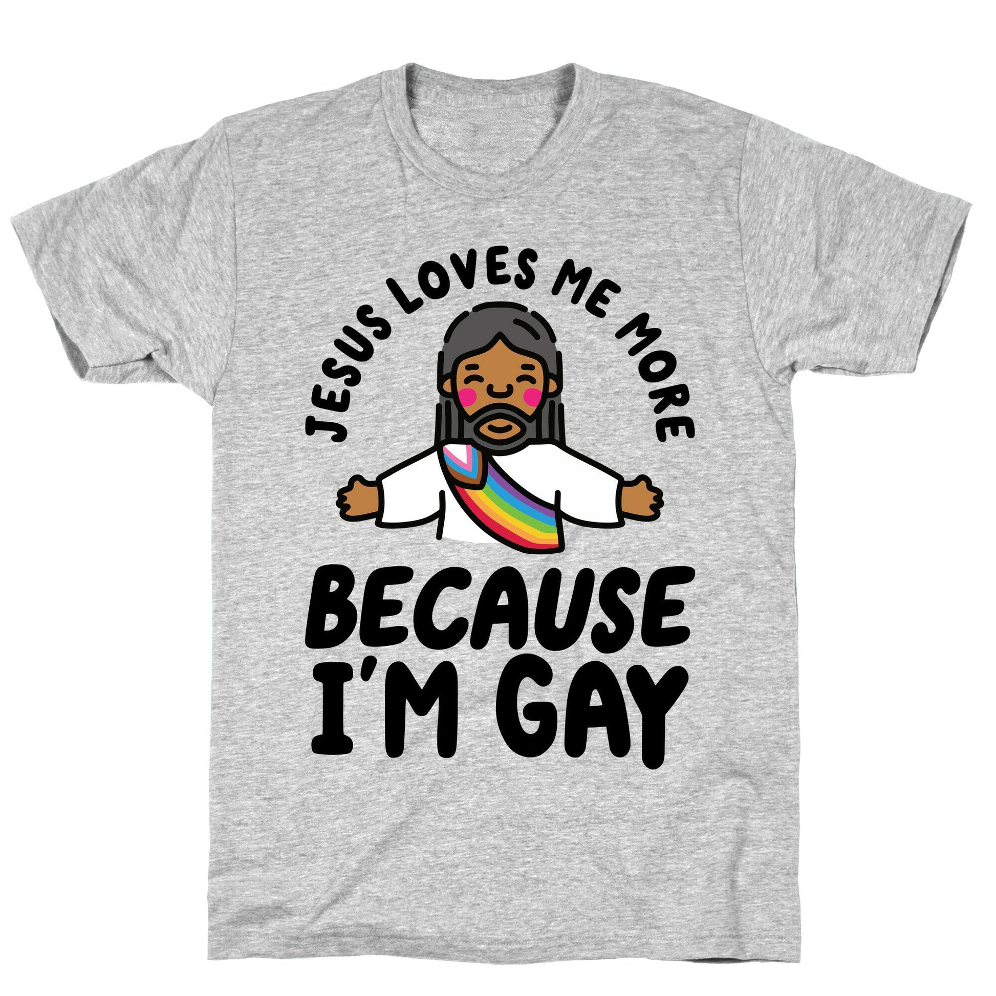 Jesus Loves Me More Because Im Gay T-Shirt