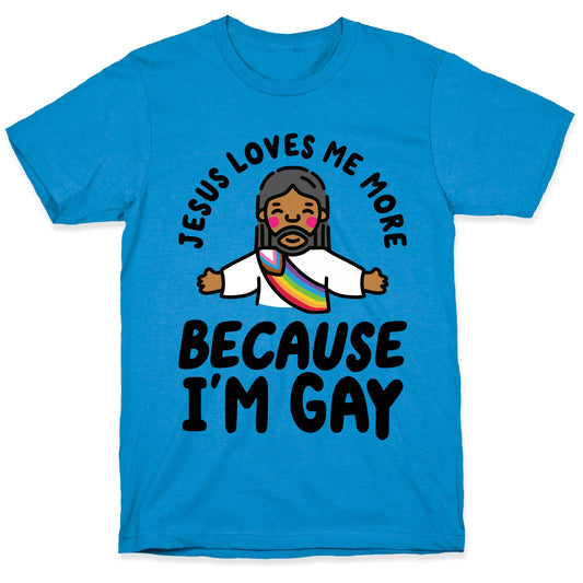 Jesus Loves Me More Because Im Gay T-Shirt