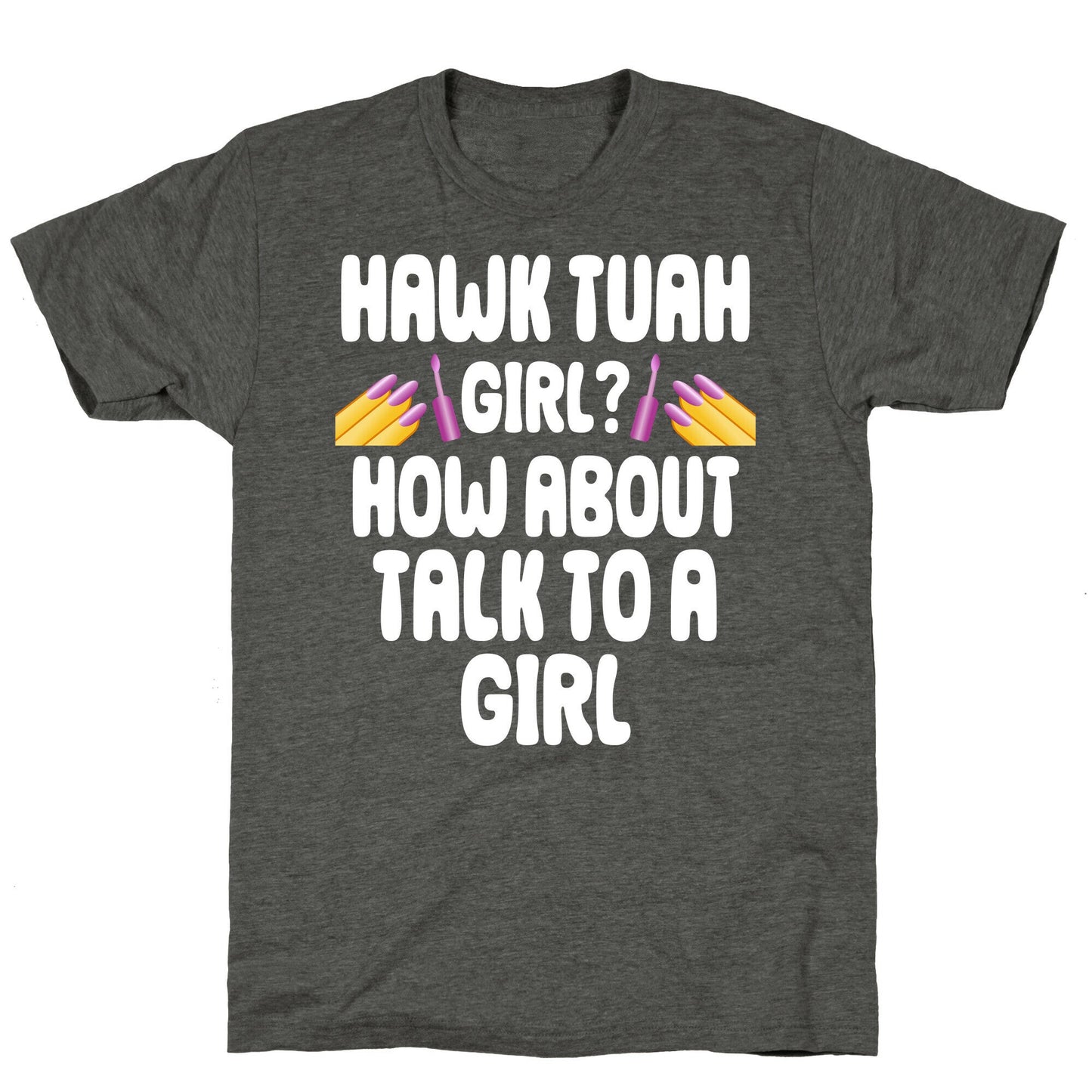 Hawk Tuah Girl? How About Talk To A Girl Unisex Triblend Tee