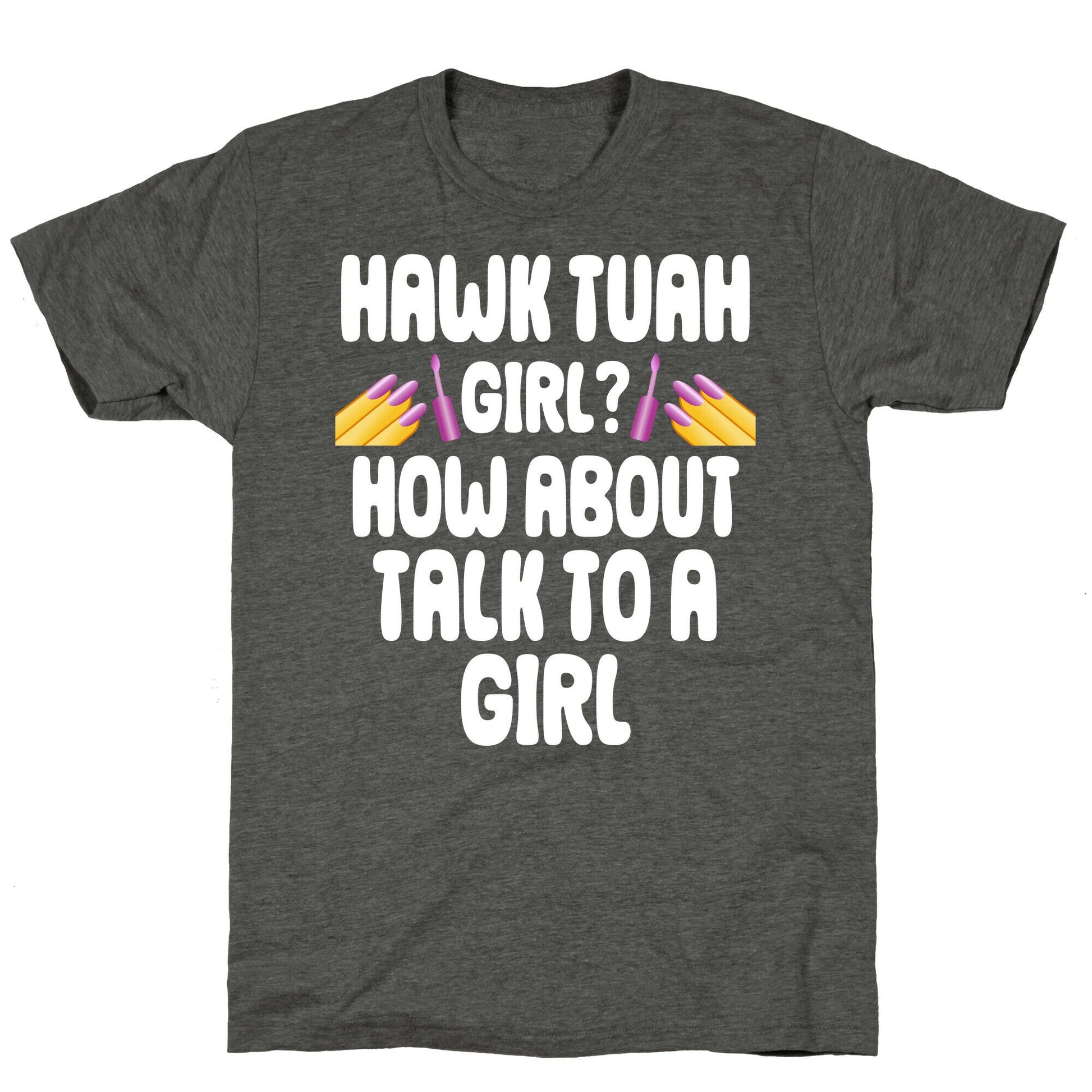 Hawk Tuah Girl? How About Talk To A Girl Unisex Triblend Tee