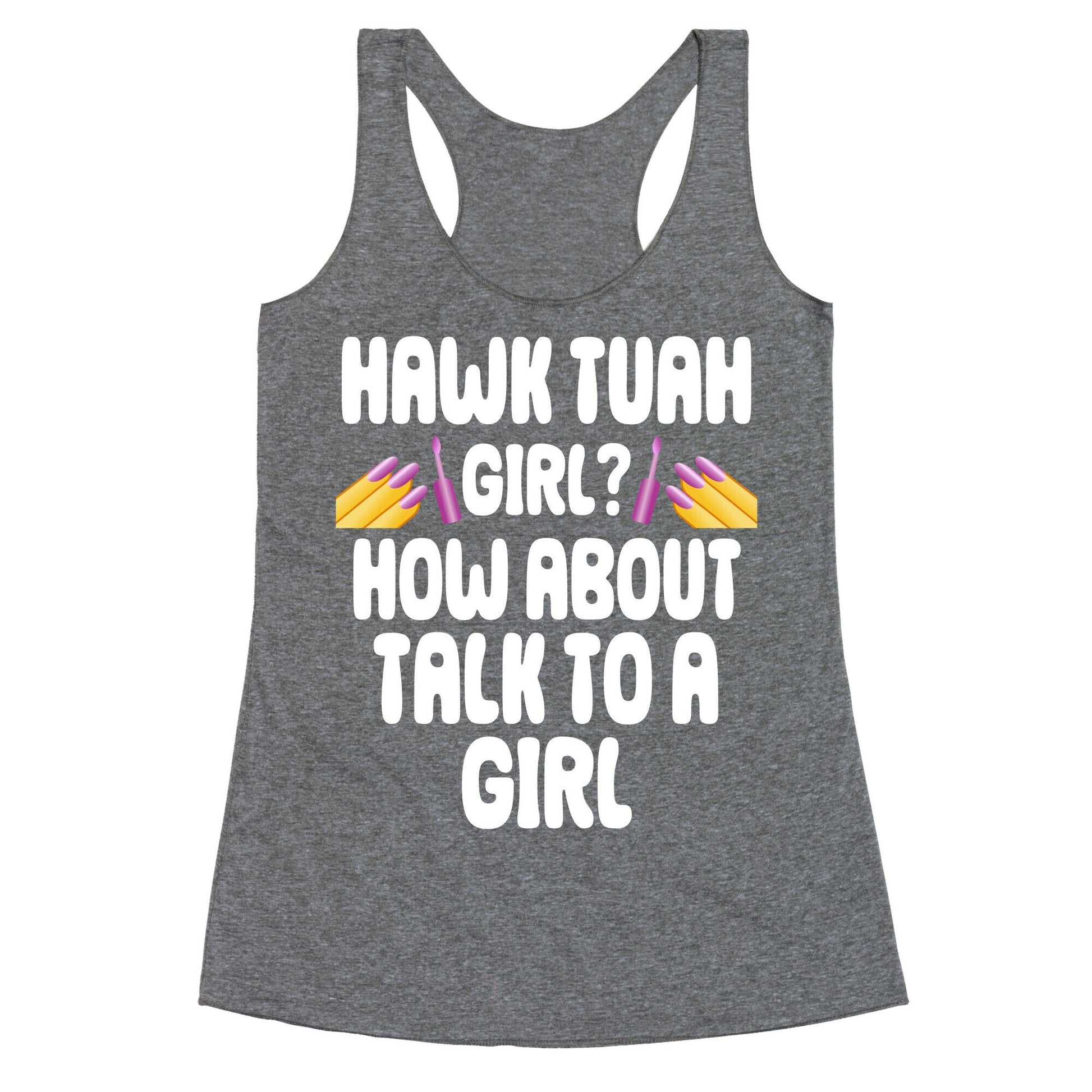 Hawk Tuah Girl? How About Talk To A Girl Racerback Tank