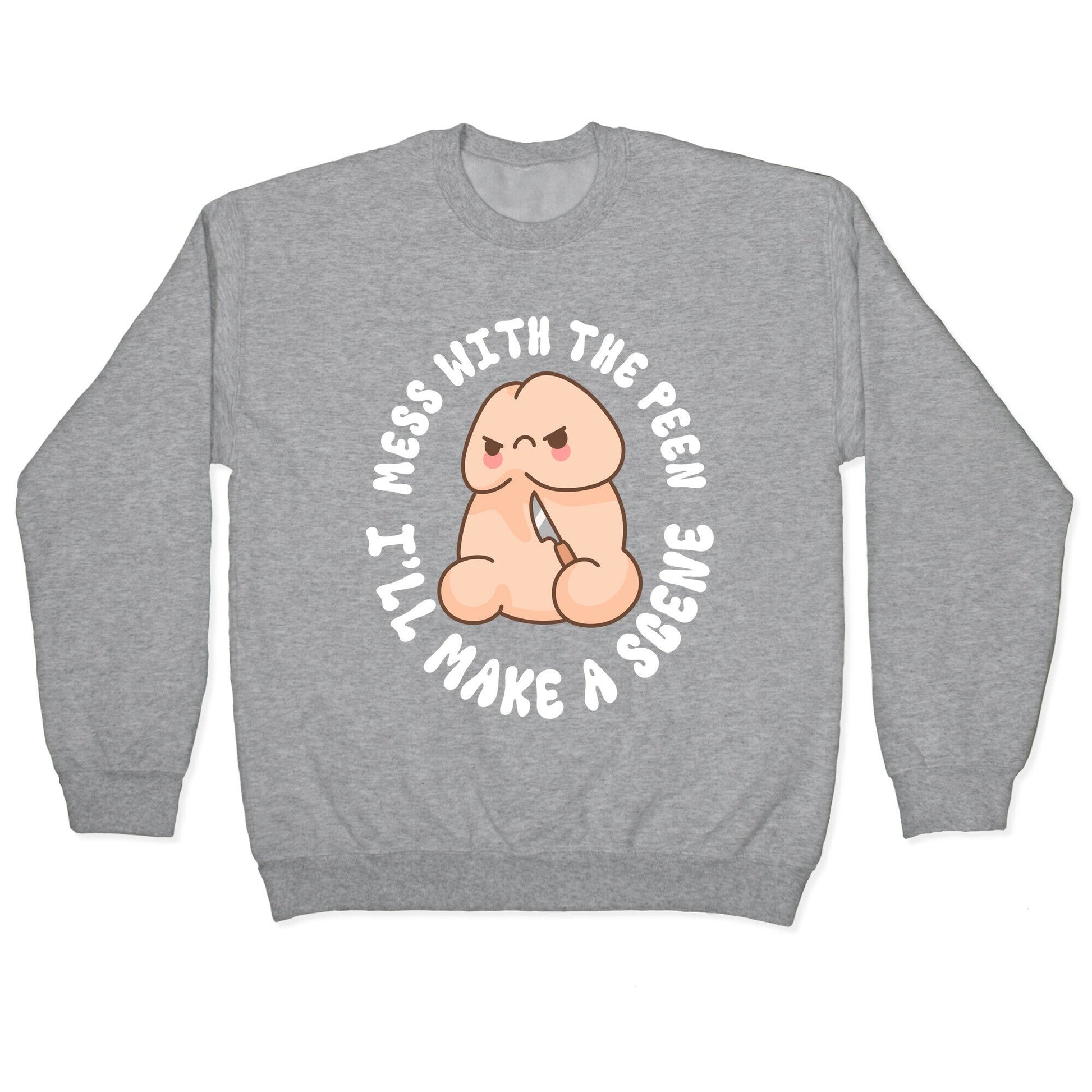Mess With The Peen Ill Make A Scene Crewneck Sweatshirt
