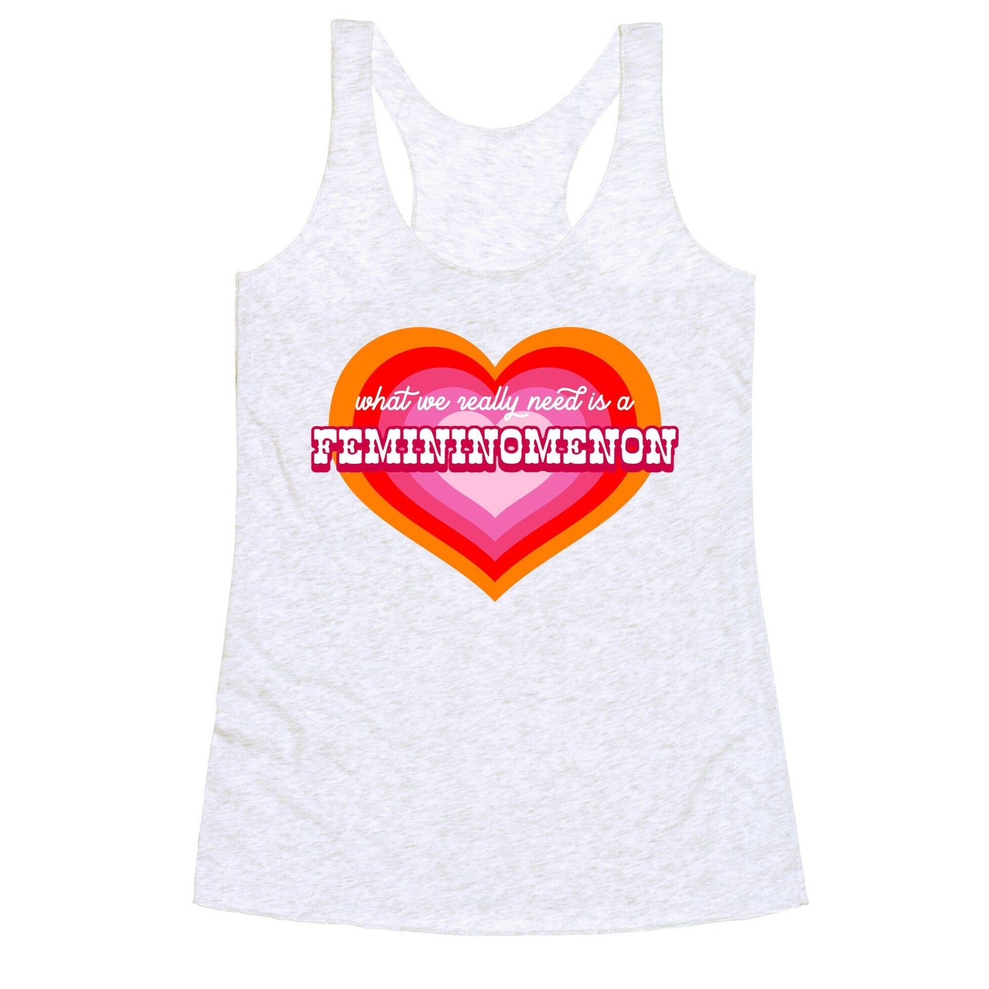 What we really need is a Femininomenon Racerback Tank