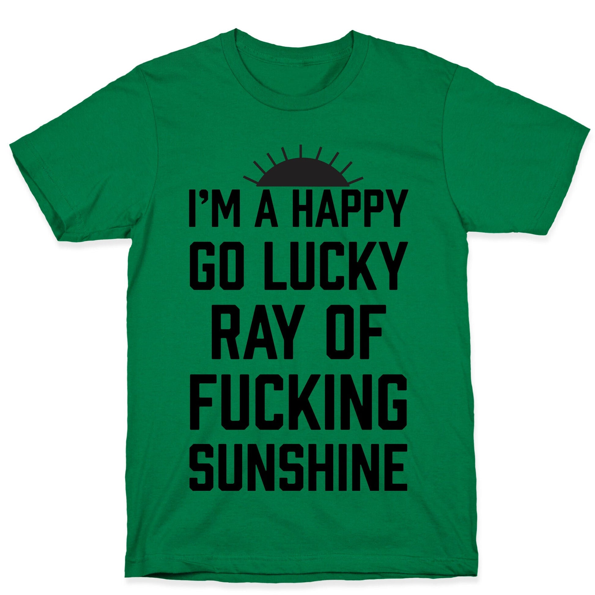I'm A Happy Go Lucky Ray Of Fucking Sunshine T-Shirt