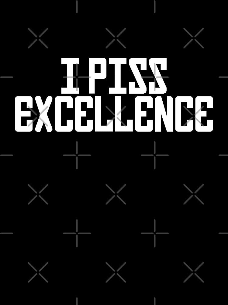 I Piss Excellence by ApparelFactory