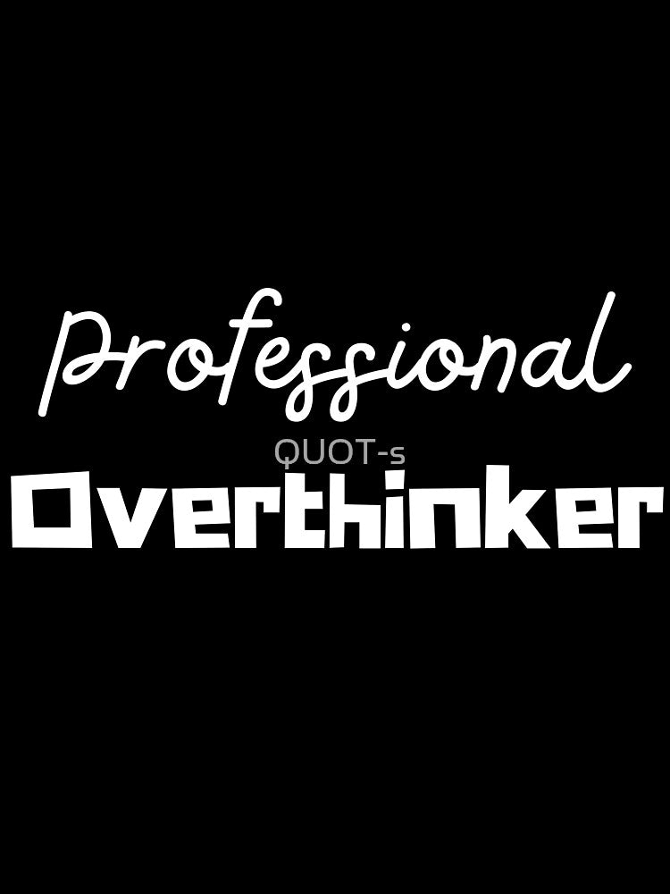 Professional Overthinker 1. by QUOT-s