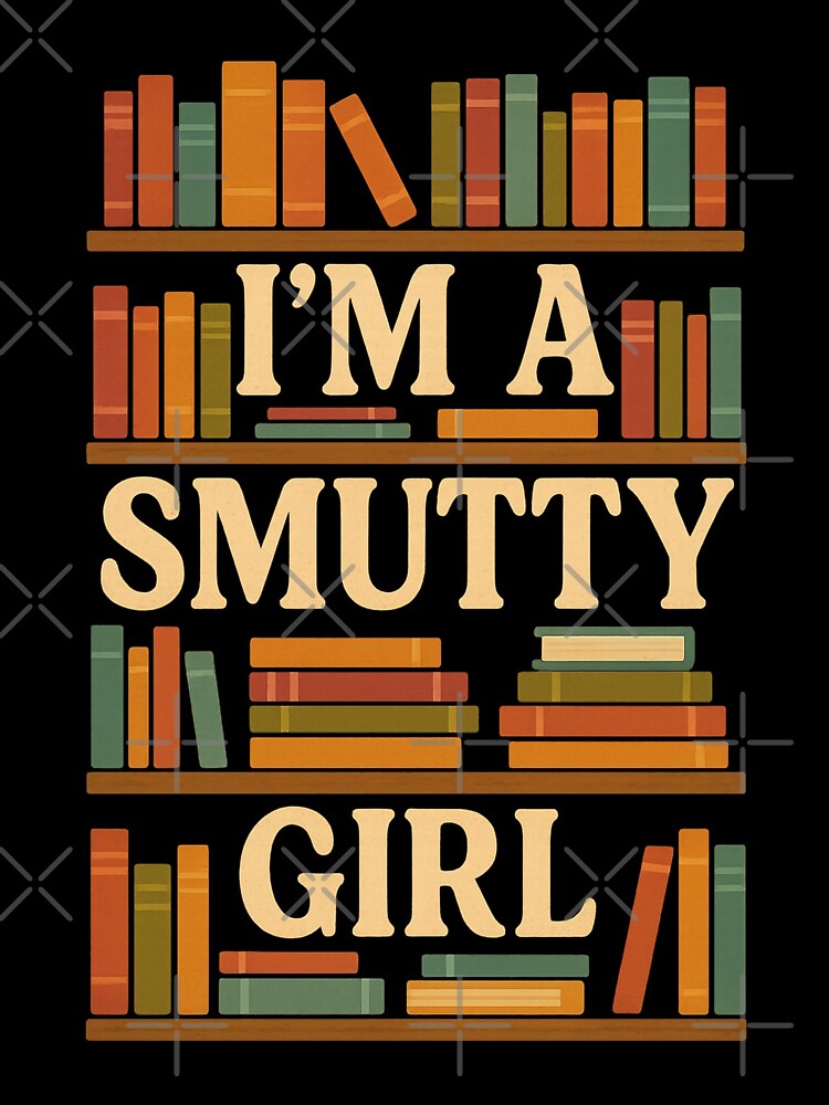 I’m a Smutty Girl – Funny Bookish Romance Reader Design by BrokenCrownDesigns