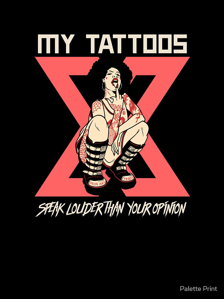 My Tattoos Speak Louder Than Your Opinion by Palette Print