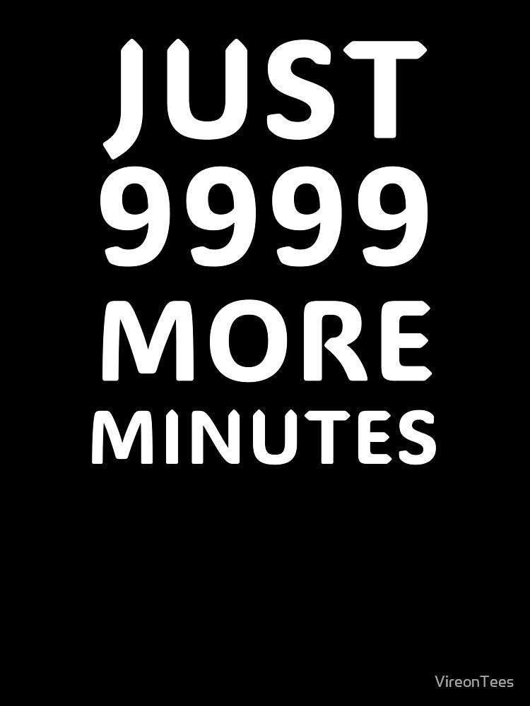Just 9999 More Minutes by VireonTees