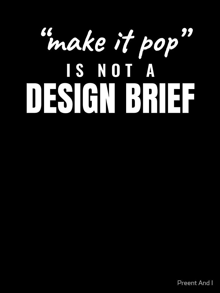 Make It Pop Is Not a Design Brief by Preent And I