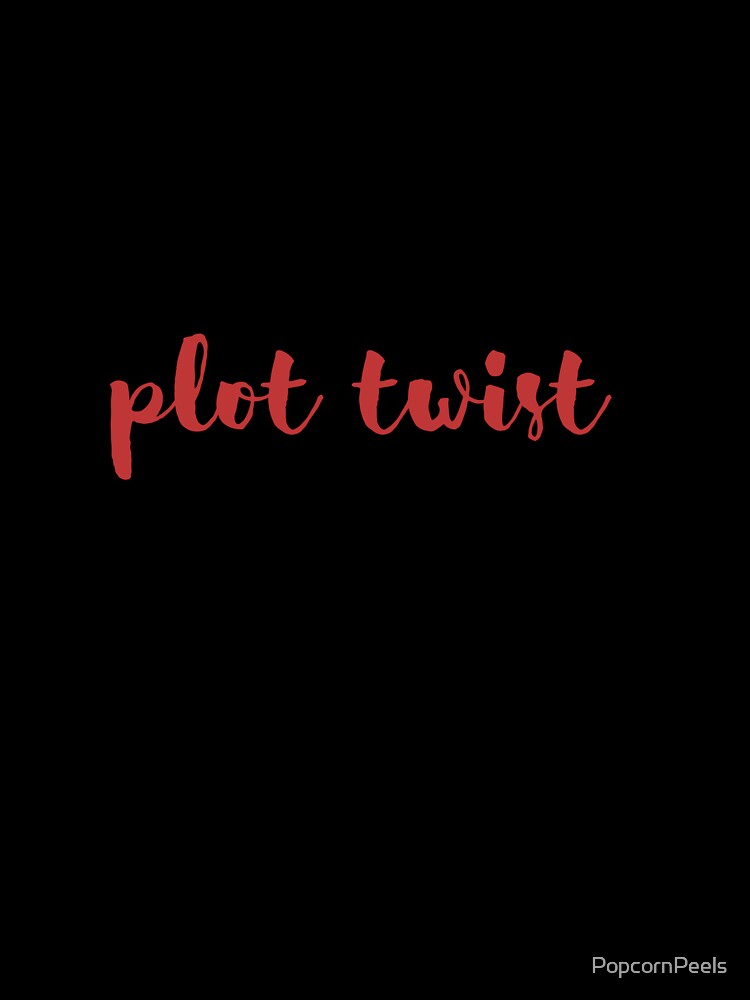 My life is a constant plot twist by PopcornPeels
