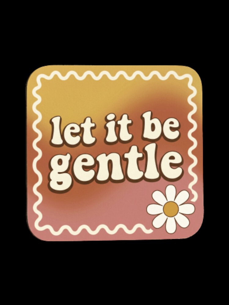 Let It Be Gentle – Calm Healing Positive Typography Design by CosmicQuietStudio