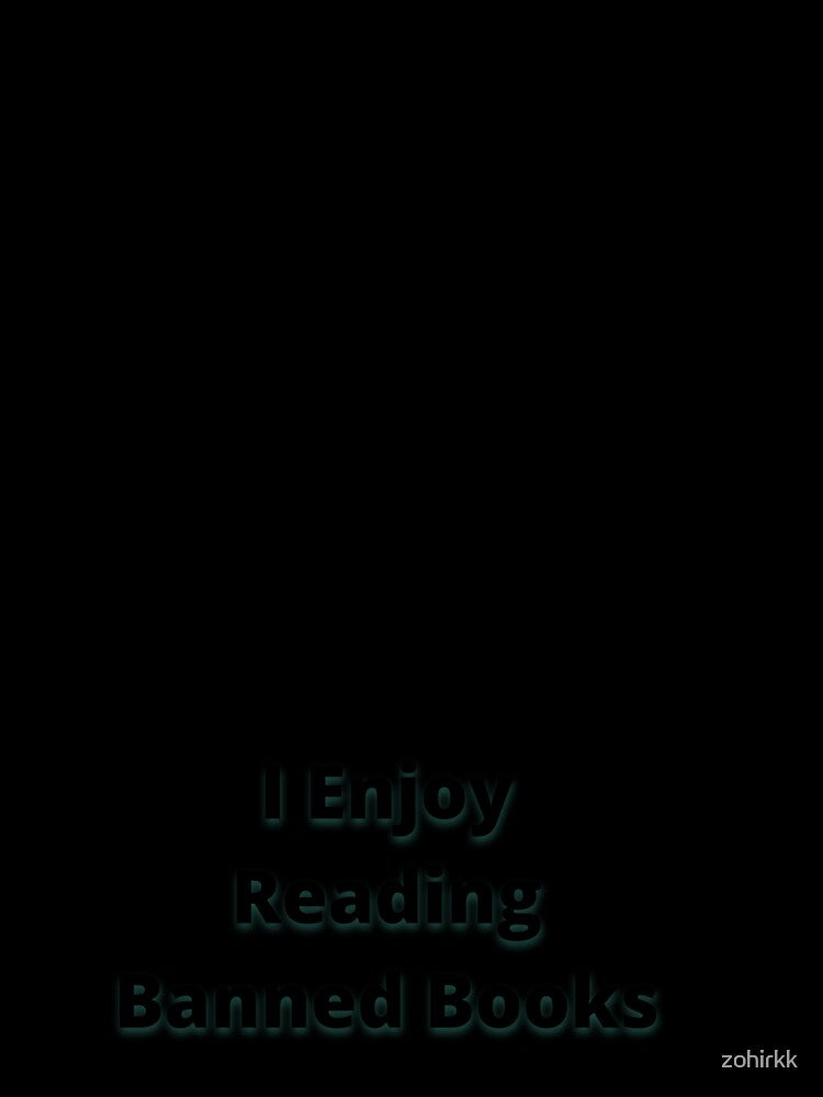 I Enjoy Reading Banned Books by zohirkk