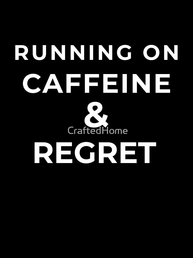 Running On Caffeine & Regret by CraftedHome