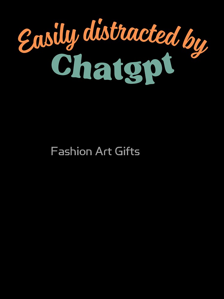 Easily Distracted by ChatGPT Funny AI Geek Shirt | Tech Lover Gift for Programmers, Coders, Digital Creators & AI Enthusiasts by Fashion Art Gifts ⭐⭐⭐⭐⭐