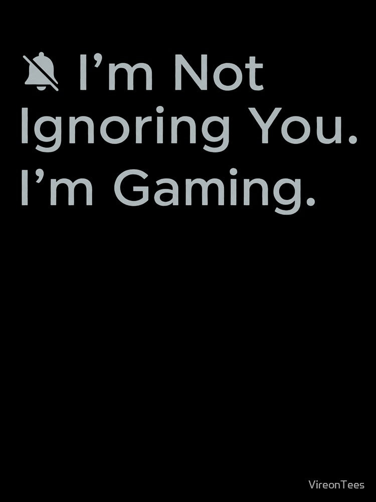 I’m Not Ignoring You, I’m Gaming by VireonTees
