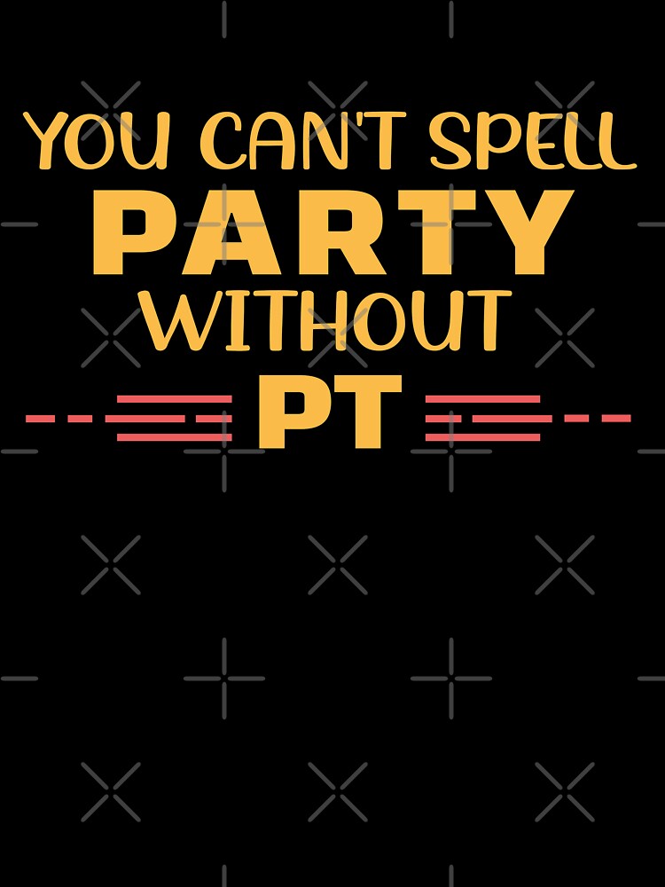 You Can't Spell Party Without PT by Life Shop
