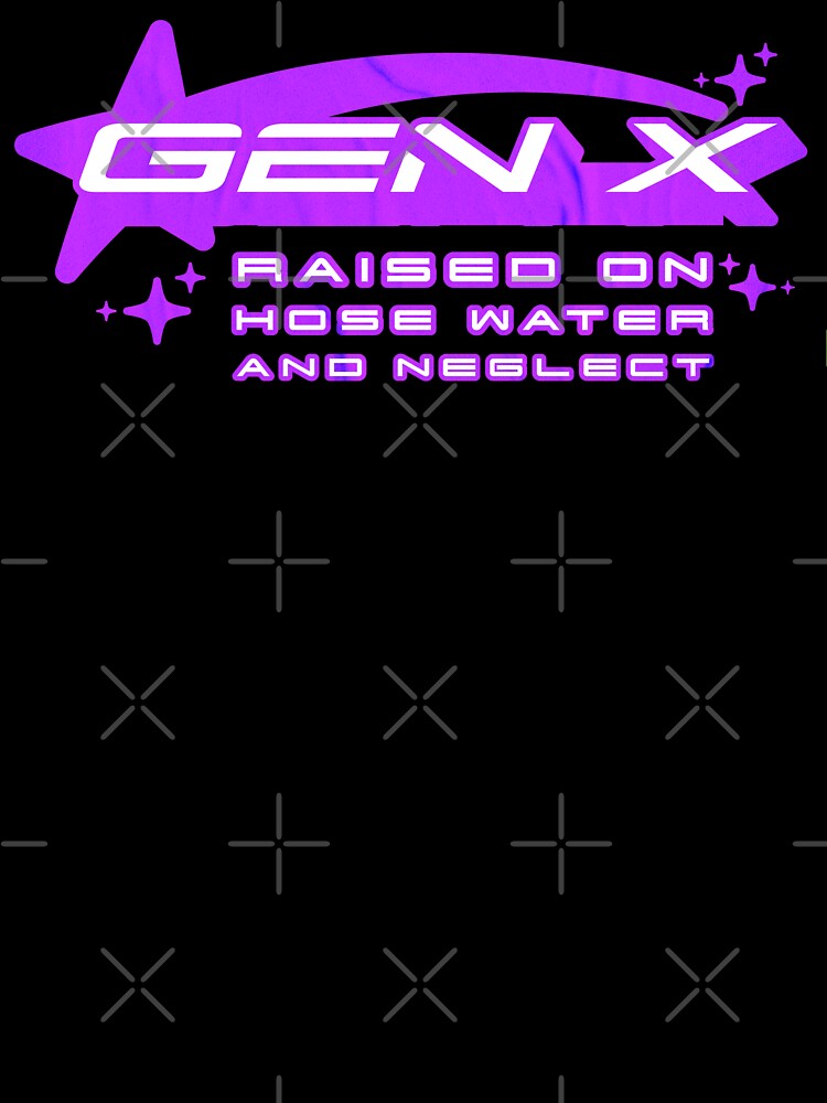 Gen X Raised On Hose Water And Neglect : Gen X Resilience Pride Y2K by NexaArts
