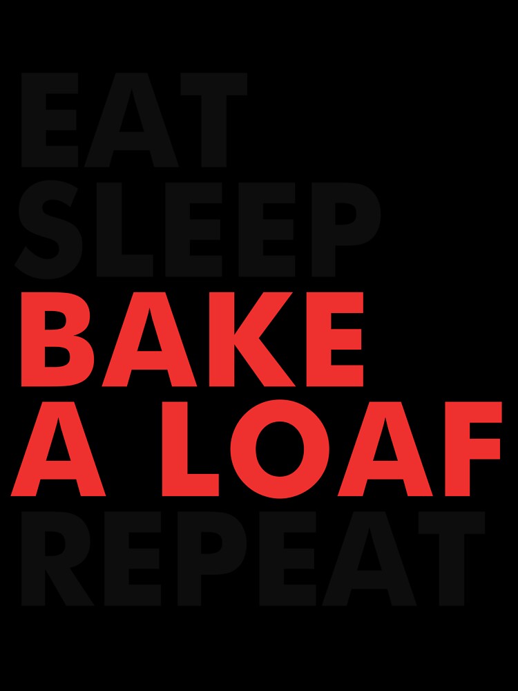 Eat, sleep, bake a loaf, repeat by CaduMorais