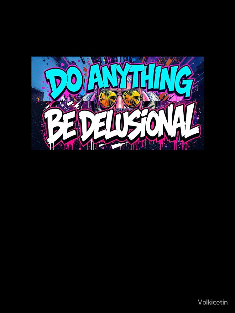 Do Anything Be Delusional Graphic Tee by Volkicetin