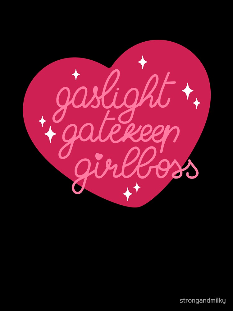 ♥ Gaslight Gatekeep Girlboss ♥ by strongandmilky