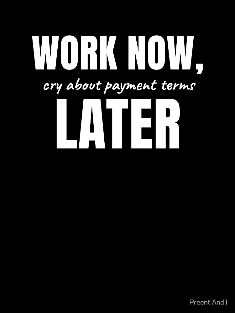 Work Now, Cry About Payment Terms Later by Preent And I