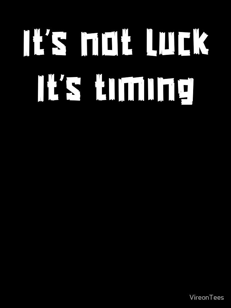 It’s Not Luck. It’s Timing. by VireonTees
