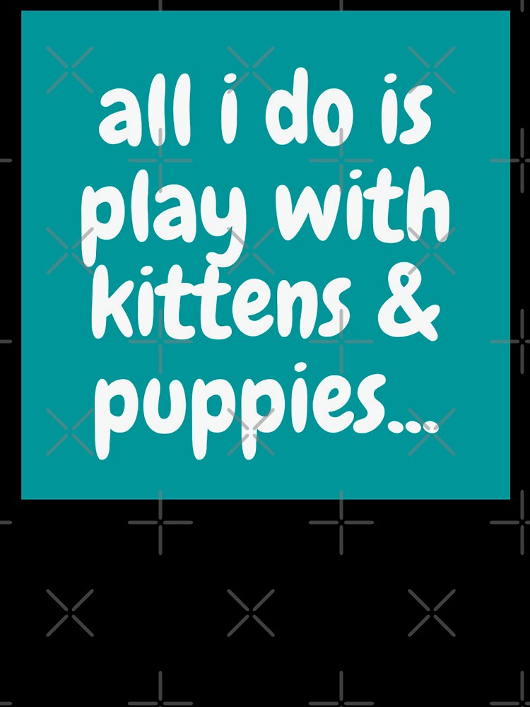 all i do is play with kittens & puppies - Veterinary Joke by Mepatch