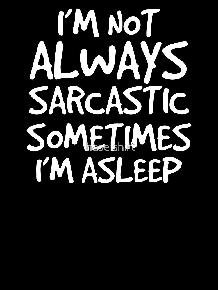 I'm Not Always Sarcastic Sometimes I'm Asleep Gift by haselshirt