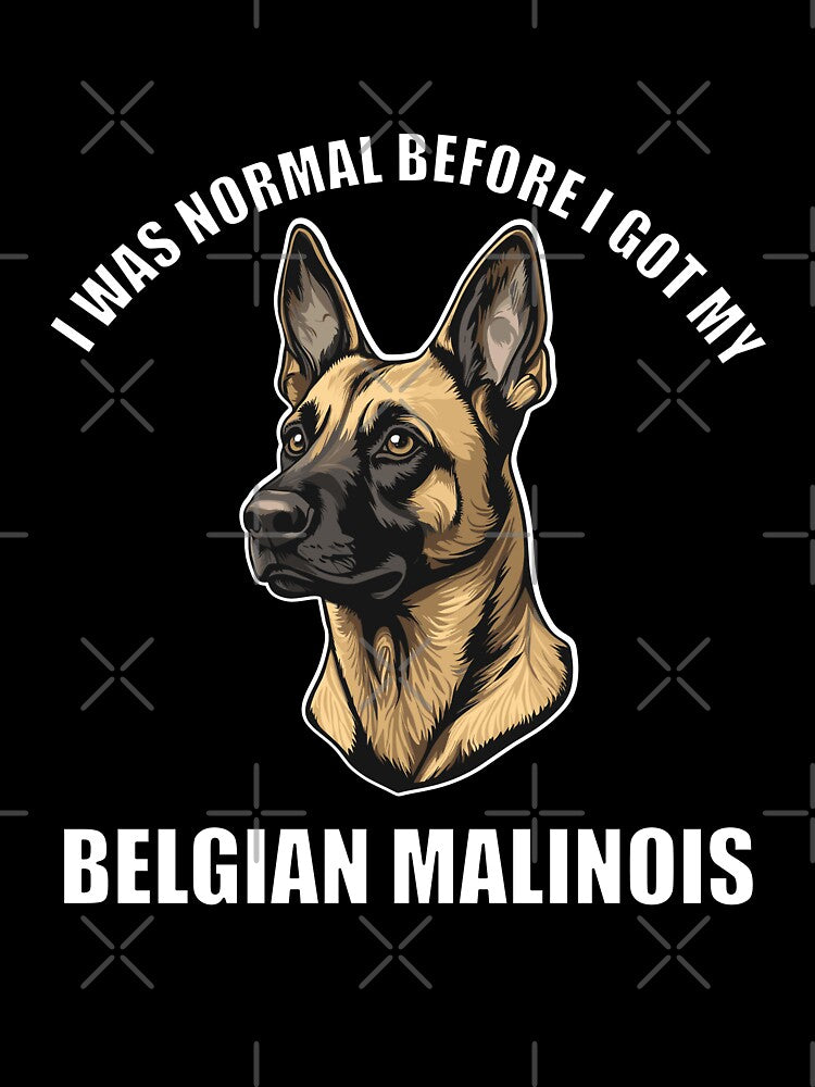 I Was Normal Before I Got My Belgian Malinois by Proteinmalac