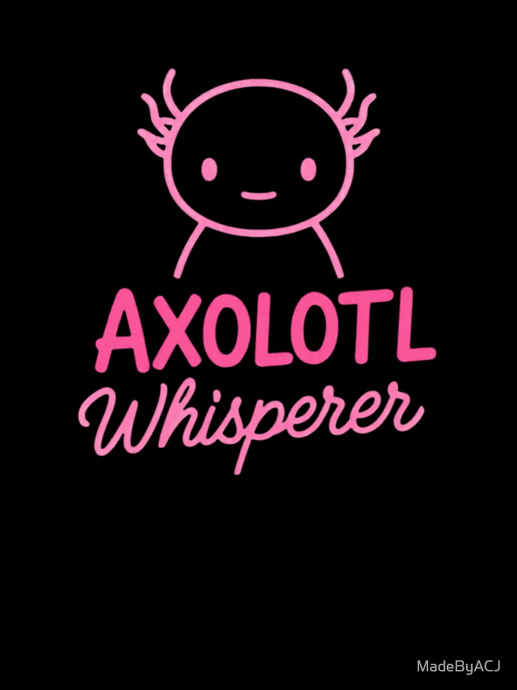 Cute Pink Axolotl Whisperer – Kawaii Axolotl Art – Funny Amphibian Pet Lover Gift by MadeByACJ