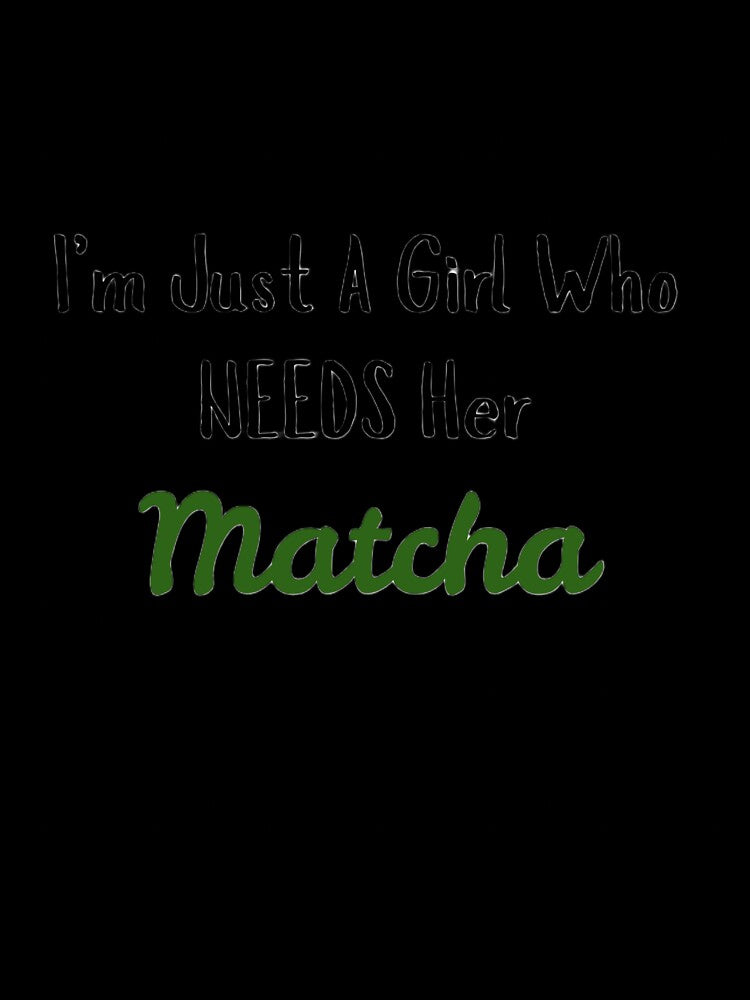 I'm Just A Girl Who Needs Her Matcha by Crafty Tiger Studio