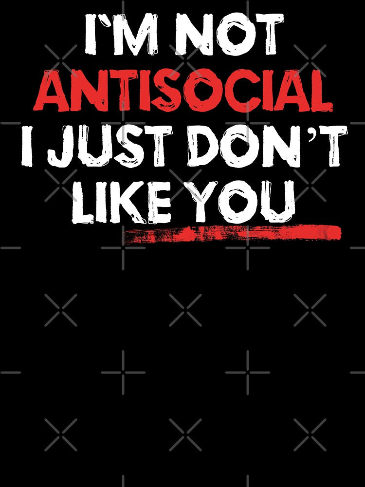 I am Not Anti Social I Just Dont Like You by EddieBalevo