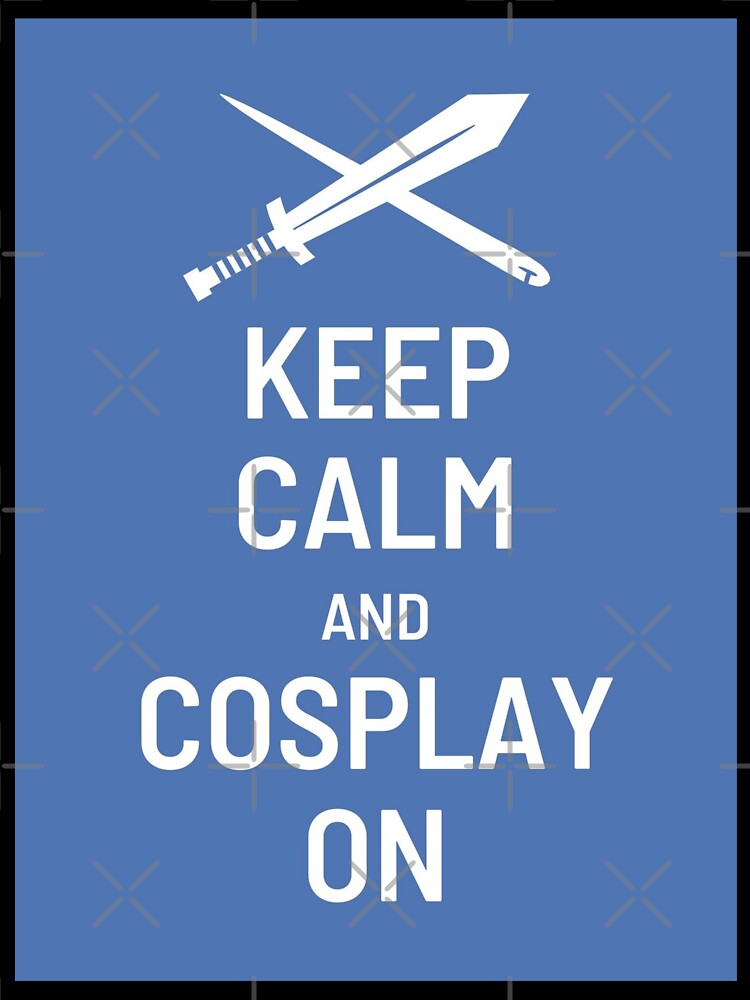 Keep Calm and Cosplay On by WinterStarshine