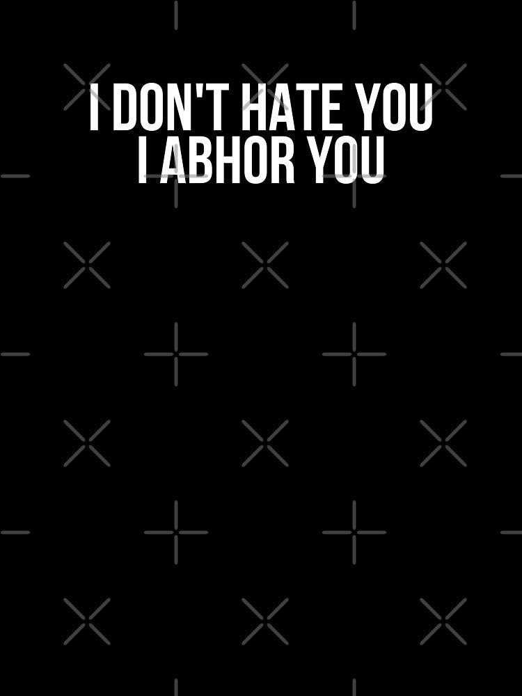 I Don't Hate You I Abhor You by BigMovesHustler