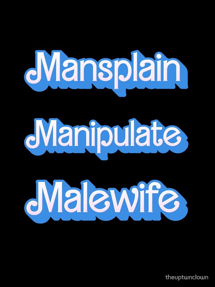 Mansplain Manipulate Malewife by theuptwnclown