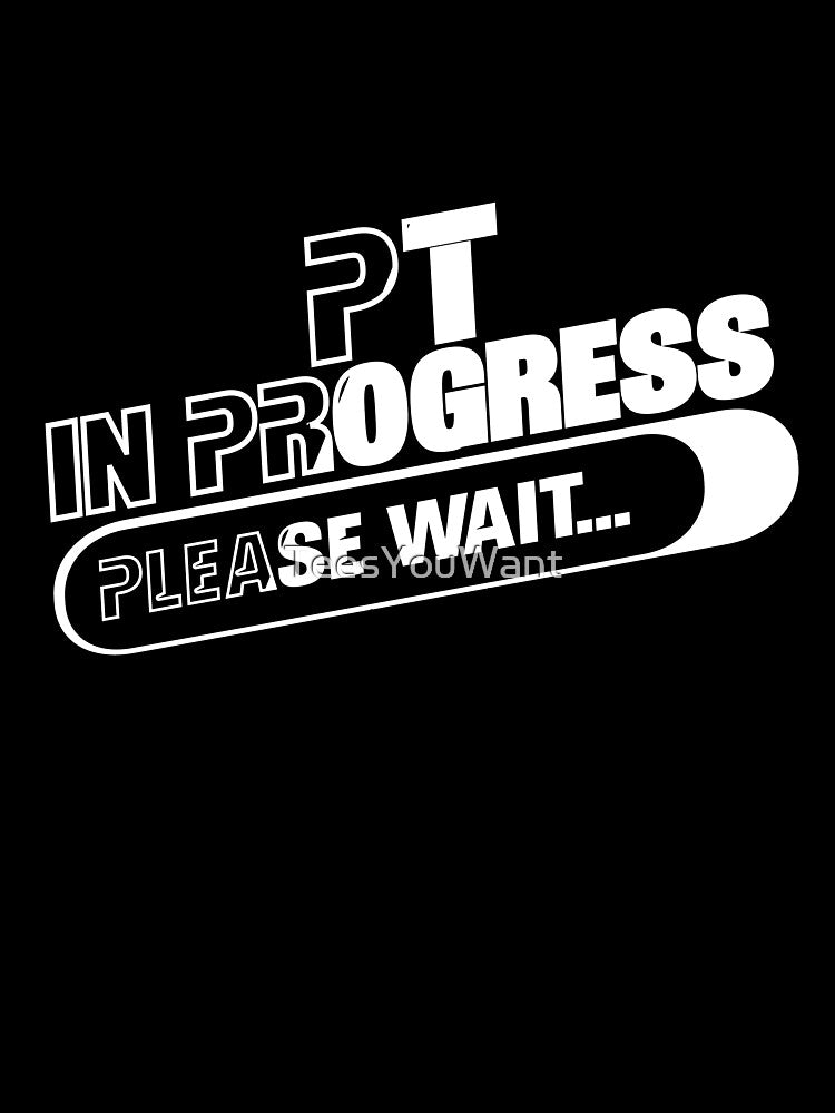 PT in Progress by TeesYouWant