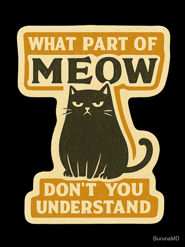 What Part Of Meow Don't You Understand by BurunaMD