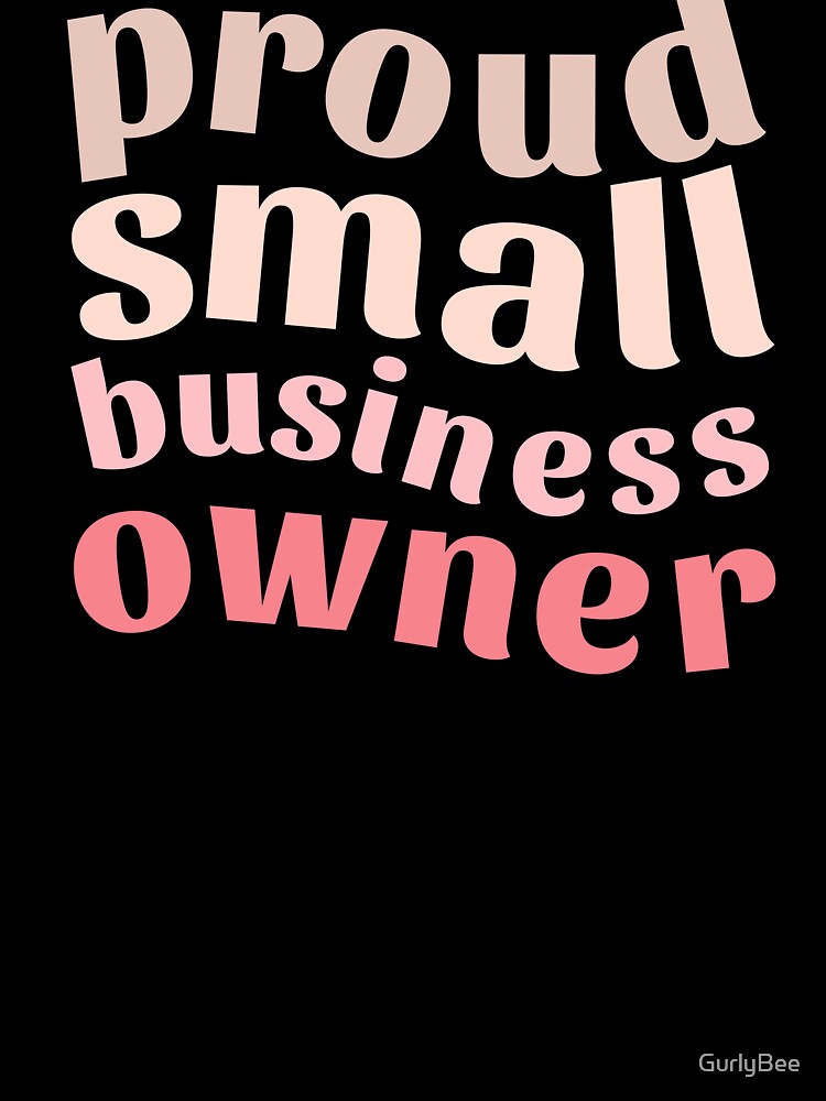 Proud Small Business Owner by GurlyBee