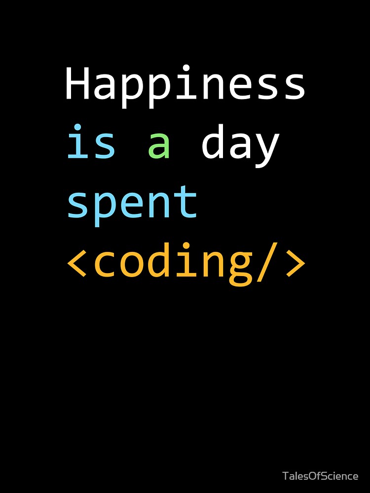 Happiness is a day spent coding - funny quote for software developers in HTML, php code style by TalesOfScience